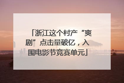 浙江这个村产“爽剧”点击量破亿，入围电影节竞赛单元