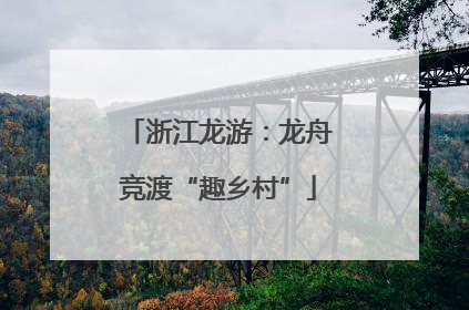 浙江龙游：龙舟竞渡“趣乡村”