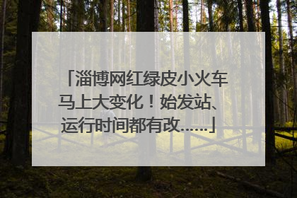 淄博网红绿皮小火车马上大变化！始发站、运行时间都有改……
