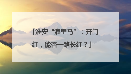 淮安“浪里马”：开门红，能否一路长红？