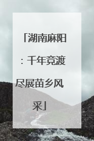 湖南麻阳：千年竞渡尽展苗乡风采
