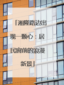 湘隆路边出现一颗心：居民窗前的浪漫新景