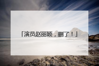 演员赵丽颖，删了！