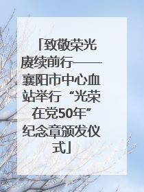 致敬荣光 赓续前行——襄阳市中心血站举行“光荣在党50年”纪念章颁发仪式
