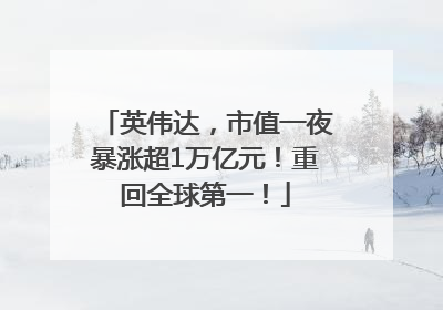 英伟达，市值一夜暴涨超1万亿元！重回全球第一！