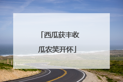 西瓜获丰收 瓜农笑开怀
