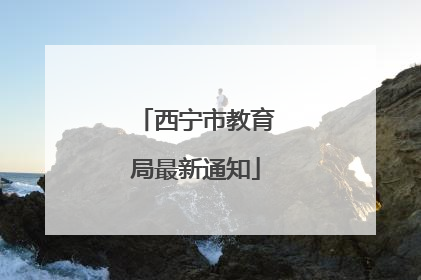 西宁市教育局最新通知