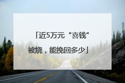 近5万元“喜钱”被烧，能挽回多少