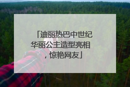 迪丽热巴中世纪华丽公主造型亮相，惊艳网友