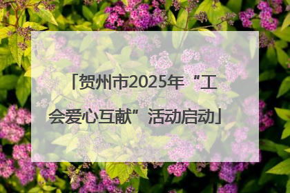 贺州市2025年“工会爱心互献”活动启动
