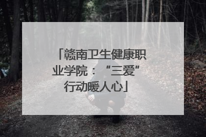 赣南卫生健康职业学院：“三爱”行动暖人心