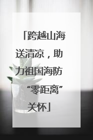 跨越山海送清凉，助力祖国海防“零距离”关怀