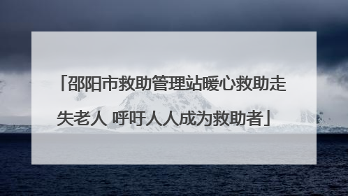 邵阳市救助管理站暖心救助走失老人 呼吁人人成为救助者