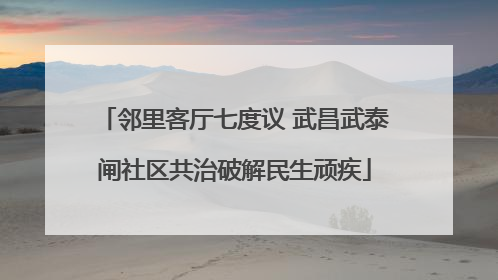 邻里客厅七度议 武昌武泰闸社区共治破解民生顽疾