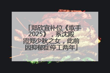 郑欣宜补位《歌手2025》，系沈殿霞郑少秋之女，此前因抑郁症停工两年