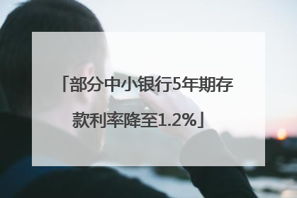部分中小银行5年期存款利率降至1.2%