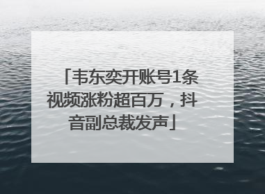 韦东奕开账号1条视频涨粉超百万，抖音副总裁发声