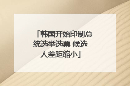 韩国开始印制总统选举选票 候选人差距缩小