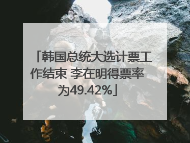 韩国总统大选计票工作结束 李在明得票率为49.42%