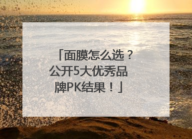 面膜怎么选？公开5大优秀品牌PK结果！