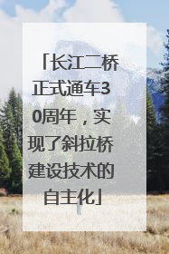 长江二桥正式通车30周年，实现了斜拉桥建设技术的自主化