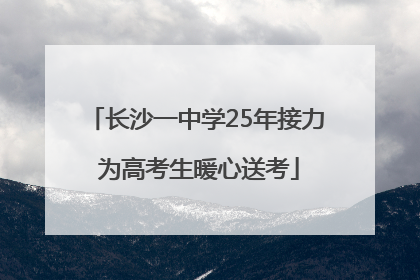 长沙一中学25年接力 为高考生暖心送考