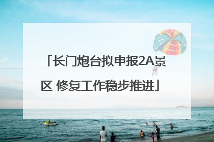长门炮台拟申报2A景区 修复工作稳步推进