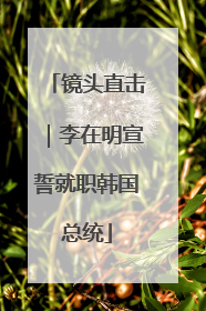 镜头直击｜李在明宣誓就职韩国总统