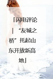 闪电评论｜“友城之桥”托起山东开放新高地