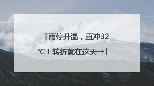 雨停升温，直冲32℃！转折就在这天→