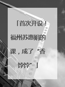 首次开设！福州苏惠娟的课，成了“香饽饽”