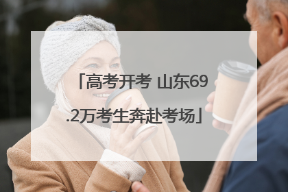 高考开考 山东69.2万考生奔赴考场
