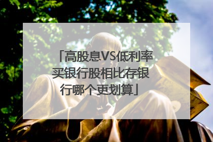 高股息VS低利率 买银行股相比存银行哪个更划算
