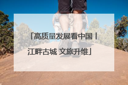高质量发展看中国丨江畔古城 文旅升维
