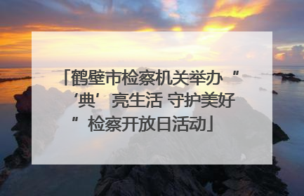 鹤壁市检察机关举办“‘典’亮生活 守护美好”检察开放日活动
