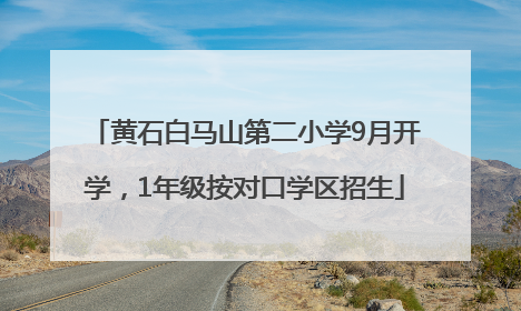 黄石白马山第二小学9月开学，1年级按对口学区招生