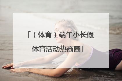 （体育）端午小长假 体育活动热商圈