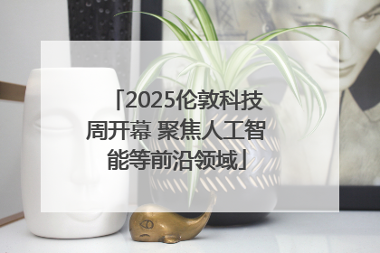 2025伦敦科技周开幕 聚焦人工智能等前沿领域