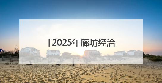 2025年廊坊经洽会举办30余场专业会议和招商对接活动