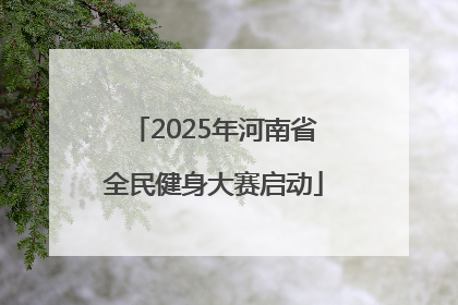 2025年河南省全民健身大赛启动