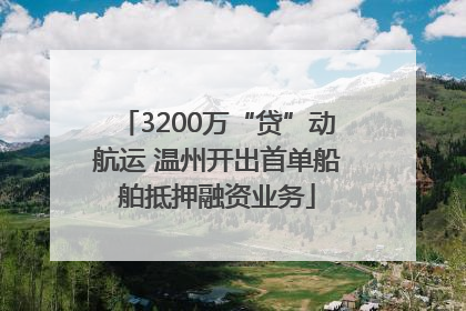 3200万“贷”动航运 温州开出首单船舶抵押融资业务