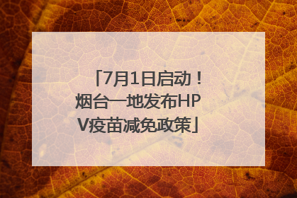 7月1日启动！烟台一地发布HPV疫苗减免政策