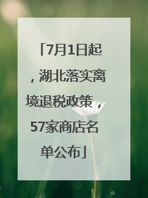 7月1日起，湖北落实离境退税政策，57家商店名单公布