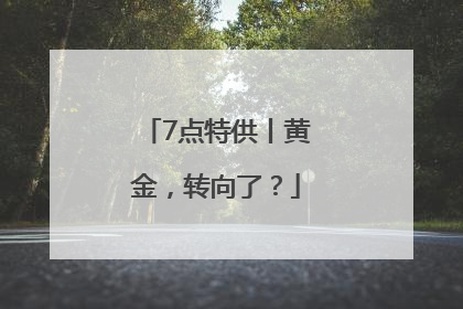 7点特供丨黄金，转向了？