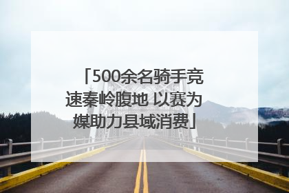500余名骑手竞速秦岭腹地 以赛为媒助力县域消费