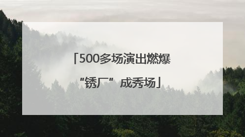 500多场演出燃爆 “锈厂”成秀场