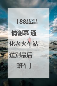 88载温情谢幕 通化老火车站送别最后一班车