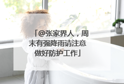 @张家界人，周末有强降雨请注意做好防护工作