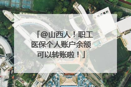 @山西人！职工医保个人账户余额可以转账啦！