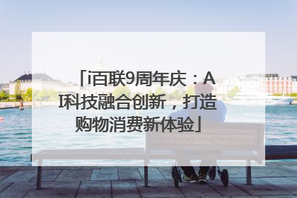 i百联9周年庆：AI科技融合创新，打造购物消费新体验